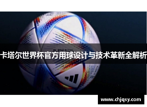 卡塔尔世界杯官方用球设计与技术革新全解析