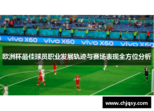 欧洲杯最佳球员职业发展轨迹与赛场表现全方位分析