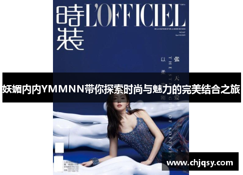 妖媚内内YMMNN带你探索时尚与魅力的完美结合之旅
