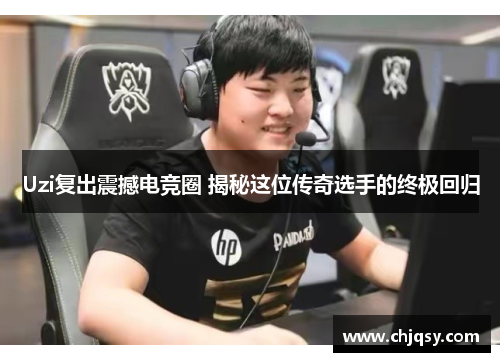 Uzi复出震撼电竞圈 揭秘这位传奇选手的终极回归