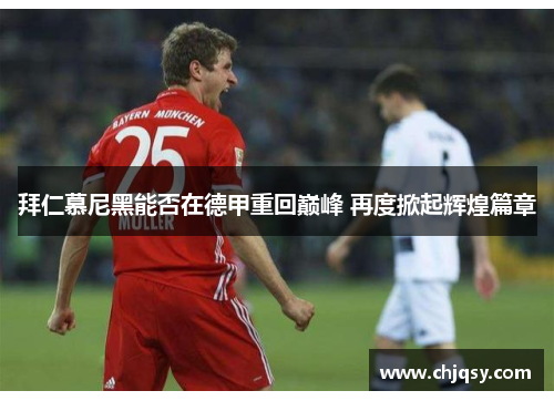 拜仁慕尼黑能否在德甲重回巅峰 再度掀起辉煌篇章