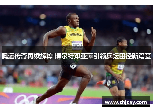 奥运传奇再续辉煌 博尔特邓亚萍引领乒坛田径新篇章