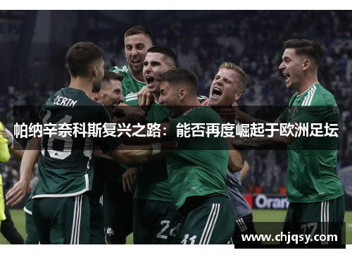 帕纳辛奈科斯复兴之路：能否再度崛起于欧洲足坛