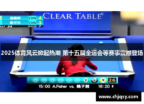 2025体育风云掀起热潮 第十五届全运会等赛事震撼登场