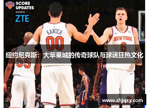 纽约尼克斯：大苹果城的传奇球队与球迷狂热文化