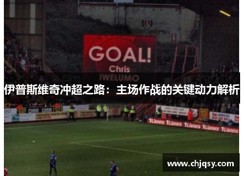 伊普斯维奇冲超之路：主场作战的关键动力解析