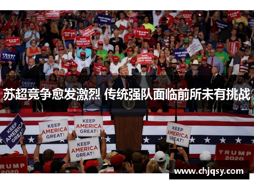 苏超竞争愈发激烈 传统强队面临前所未有挑战