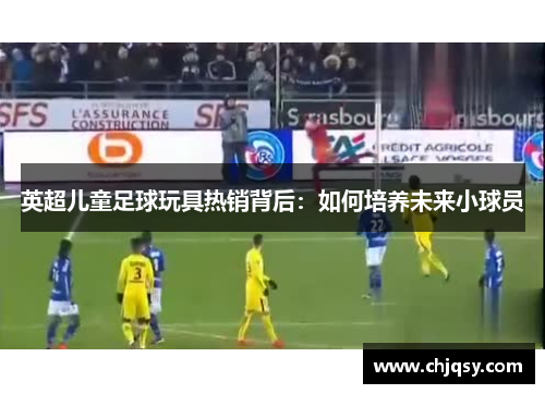 英超儿童足球玩具热销背后：如何培养未来小球员