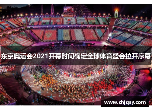 东京奥运会2021开幕时间确定全球体育盛会拉开序幕